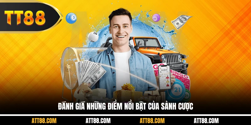 Đánh giá những điểm nổi bật của sảnh cược